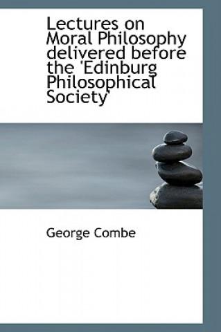 Książka Lectures on Moral Philosophy Delivered Before the 'Edinburg Philosophical Society' George Combe