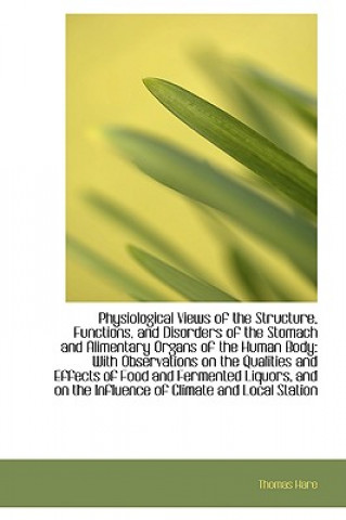 Carte Physiological Views of the Structure, Functions, and Disorders of the Stomach and Alimentary Organs Thomas Hare