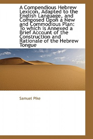 Könyv Compendious Hebrew Lexicon, Adapted to the English Language, and Composed Upon a New and Commodiou Samuel Pike