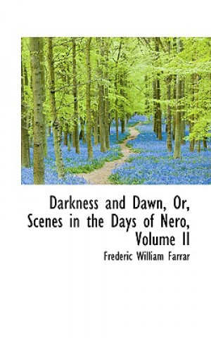 Knjiga Darkness and Dawn, Or, Scenes in the Days of Nero, Volume II Frederic William Farrar