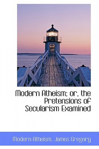 Книга Modern Atheism; Or, the Pretensions of Secularism Examined Modern Atheism