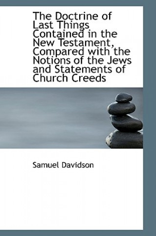 Könyv Doctrine of Last Things Contained in the New Testament, Compared with the Notions of the Jews an Samuel Davidson