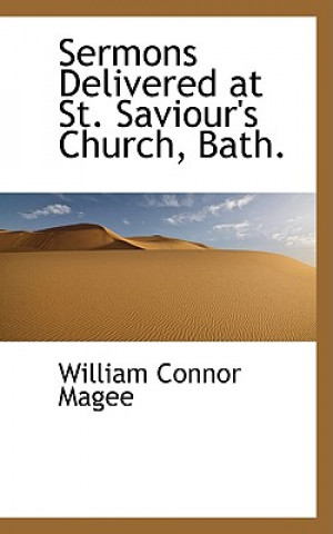 Книга Sermons Delivered at St. Saviour's Church, Bath. William Connor Magee