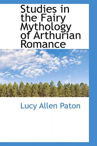 Kniha Studies in the Fairy Mythology of Arthurian Romance Lucy Allen Paton