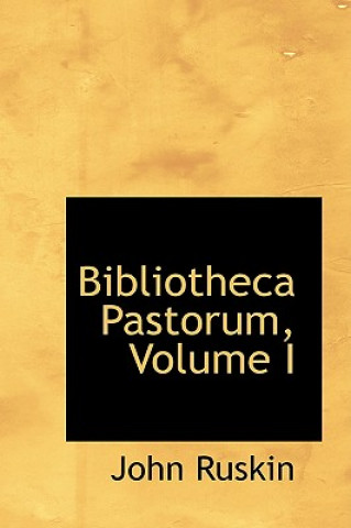 Könyv Bibliotheca Pastorum, Volume I John Ruskin