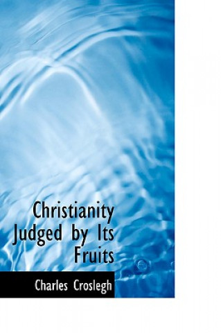 Carte Christianity Judged by Its Fruits Charles Croslegh