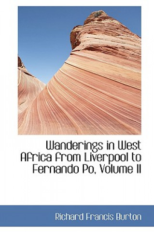 Kniha Wanderings in West Africa from Liverpool to Fernando Po, Volume II Burton