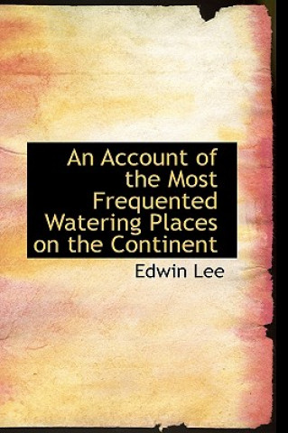 Kniha Account of the Most Frequented Watering Places on the Continent Edwin Lee