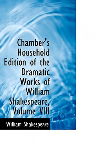 Carte Chamber's Household Edition of the Dramatic Works of William Shakespeare, Volume VIII William Shakespeare