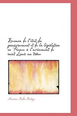 Könyv Examen de L' Tat Du Gouvernement Et de La L Gislation En France L'Av Nement de Saint Louis Au Tr N Maurice Andr Philipp