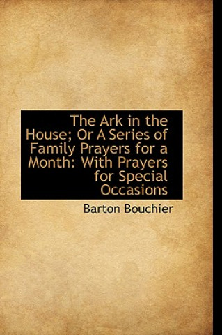 Kniha Ark in the House; Or a Series of Family Prayers for a Month Barton Bouchier