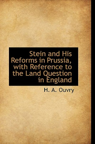 Kniha Stein and His Reforms in Prussia, with Reference to the Land Question in England H A Ouvry