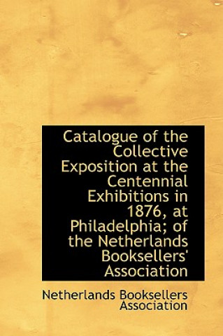 Carte Catalogue of the Collective Exposition at the Centennial Exhibitions in 1876, at Philadelphia; Of Th Netherlands Booksellers Association