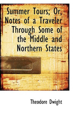 Buch Summer Tours; Or, Notes of a Traveler Through Some of the Middle and Northern States Theodore Dwight