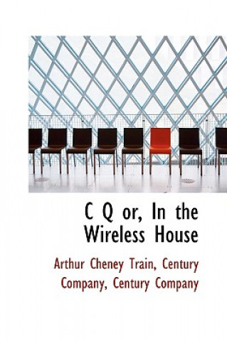 Kniha C Q' Or, in the Wireless House Arthur Cheney Train