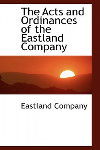 Buch Acts and Ordinances of the Eastland Company Eastland Company