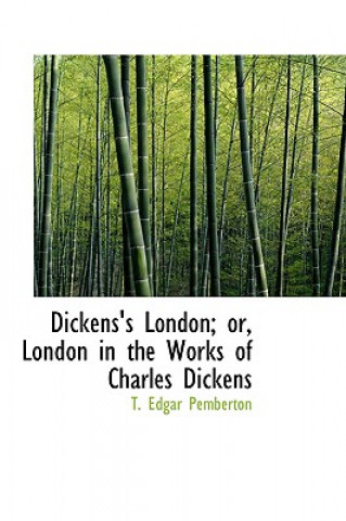 Kniha Dickens's London; Or, London in the Works of Charles Dickens T Edgar Pemberton