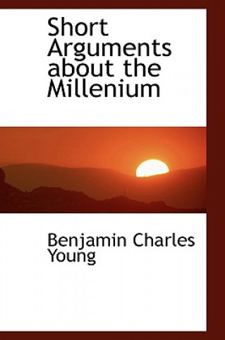 Book Short Arguments about the Millenium Benjamin Charles Young