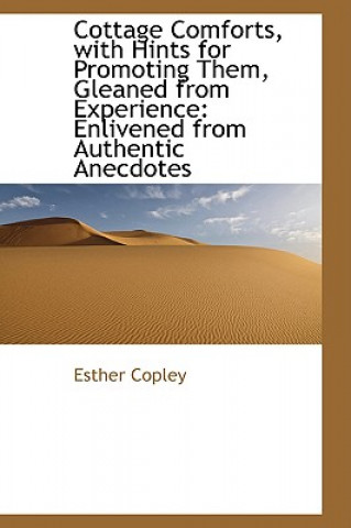Knjiga Cottage Comforts, with Hints for Promoting Them, Gleaned from Experience Esther Copley