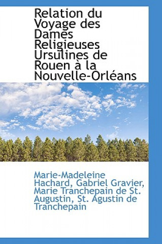 Könyv Relation Du Voyage Des Dames Religieuses Ursulines de Rouen a la Nouvelle-Orleans Marie-Madeleine Hachard