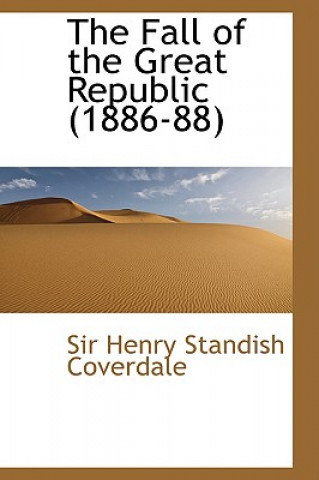 Kniha Fall of the Great Republic (1886-88) Sir Henry Standish Coverdale