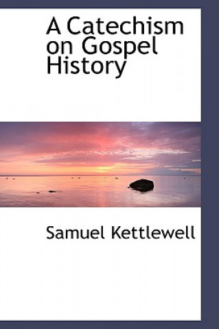 Könyv Catechism on Gospel History Samuel Kettlewell