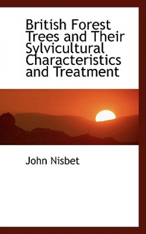 Kniha British Forest Trees and Their Sylvicultural Characteristics and Treatment John Nisbet