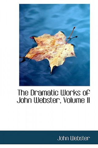 Książka Dramatic Works of John Webster, Volume II John Webster