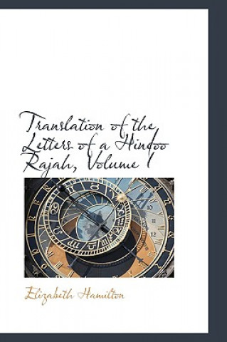 Carte Translation of the Letters of a Hindoo Rajah, Volume I Elizabeth Hamilton
