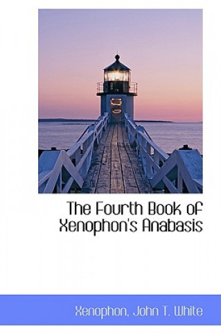 Könyv Fourth Book of Xenophon's Anabasis Xenophon John T White