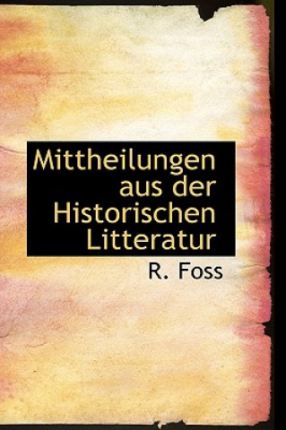Könyv Mittheilungen Aus Der Historischen Litteratur R Foss