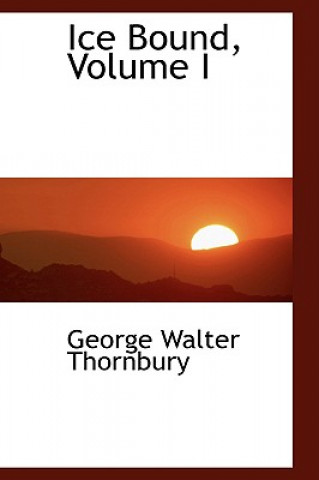 Kniha Ice Bound, Volume I George Walter Thornbury