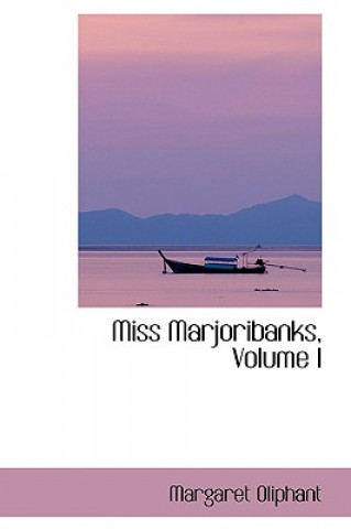 Carte Miss Marjoribanks, Volume I Margaret Wilson Oliphant