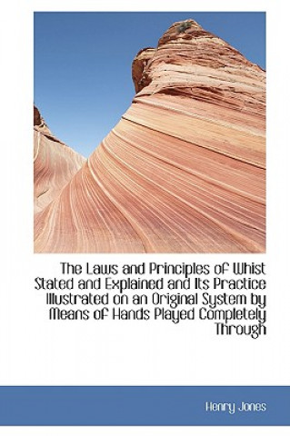 Carte Laws and Principles of Whist Stated and Explained and Its Practice Illustrated on an Original Sy Henry Jones