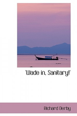 Könyv Wade In, Sanitary!' Richard Derby