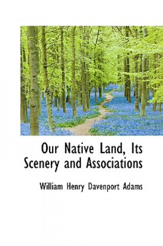 Kniha Our Native Land, Its Scenery and Associations William Henry Davenport Adams