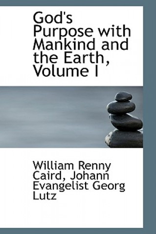 Könyv God's Purpose with Mankind and the Earth, Volume I William Renny Caird