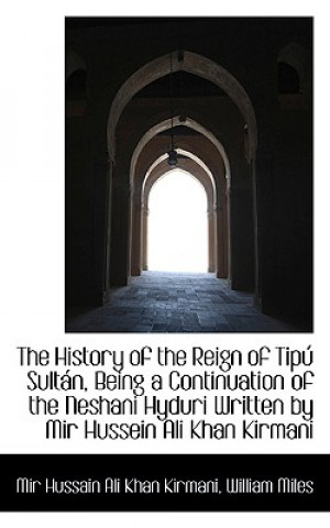 Книга History of the Reign of Tipu Sultan, Being a Continuation of the Neshani Hyduri Written by Mir H Mir Hussain Ali Khan Kirmani