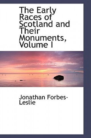 Kniha Early Races of Scotland and Their Monuments, Volume I Jonathan Forbes-Leslie