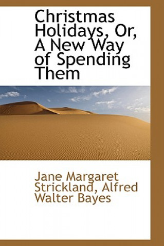 Book Christmas Holidays, Or, a New Way of Spending Them Jane Margaret Strickland