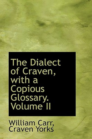 Książka Dialect of Craven, with a Copious Glossary. Volume II Craven Yorks William Carr