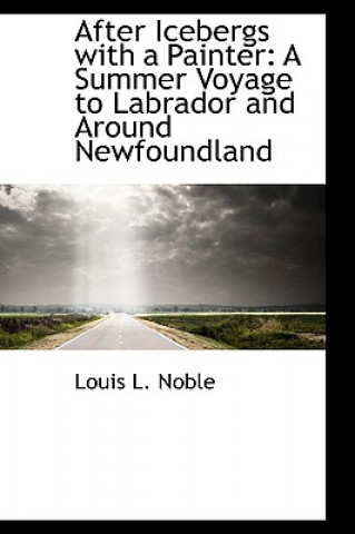 Knjiga After Icebergs with a Painter Louis L Noble