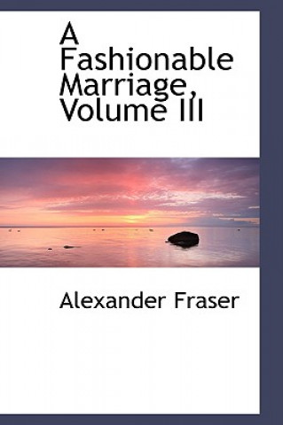 Könyv Fashionable Marriage, Volume III Fraser