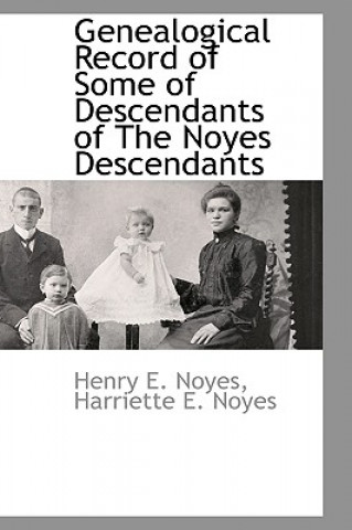 Kniha Genealogical Record of Some of Descendants of The Noyes Descendants Henry E Noyes
