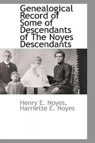 Книга Genealogical Record of Some of Descendants of The Noyes Descendants Henry E Noyes