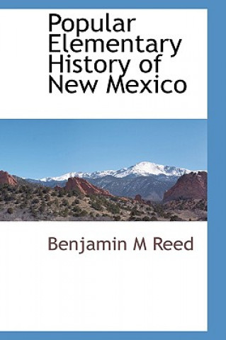 Könyv Popular Elementary History of New Mexico Benjamin M Reed