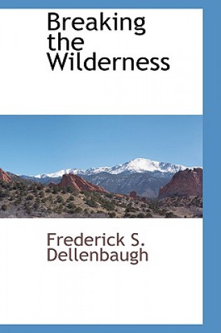 Kniha Breaking the Wilderness Frederick S Dellenbaugh