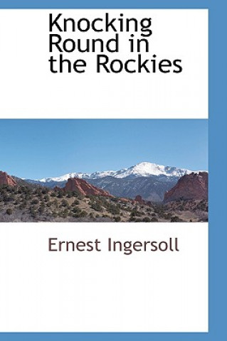 Buch Knocking Round in the Rockies Ernest Ingersoll