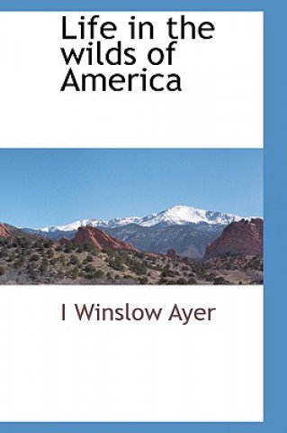 Carte Life in the Wilds of America I Winslow Ayer