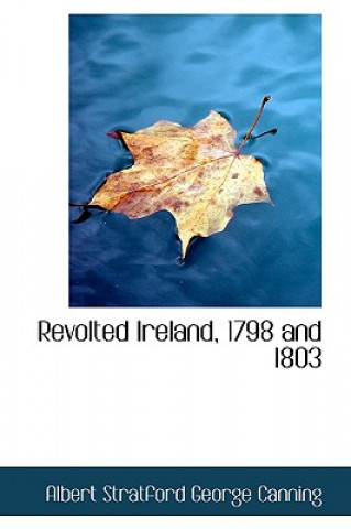 Kniha Revolted Ireland, 1798 and 1803 Albert Stratford George Canning